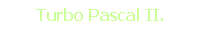 Turbo Pascal II.